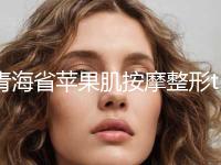 青海省苹果肌按摩整形top3名声在外-西宁陈丽医疗美容诊所带链接预约